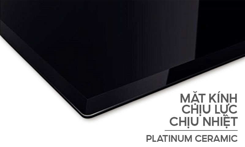 Thiết kế tinh tế với mặt kính Platinum Ceramic vát cạnh, chống trầy xước, chịu nhiệt tốt và dễ dàng vệ sinh